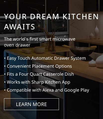 YOUR DREAM KITCHEN AWAITS The world's first smart microwave oven drawer Easy Touch Automatic Drawer System Convenient Placement Options Fits a Four Quart Casserole Dish Works with Sharp Kitchen App Compatible with Alexa and Google Play
